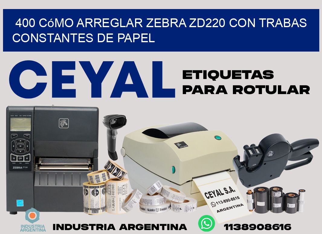 400 cómo arreglar zebra zd220 con trabas constantes de papel