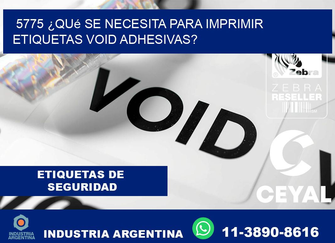 5775 ¿Qué se necesita para imprimir etiquetas void adhesivas?