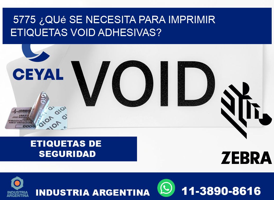 5775 ¿Qué se necesita para imprimir etiquetas void adhesivas?