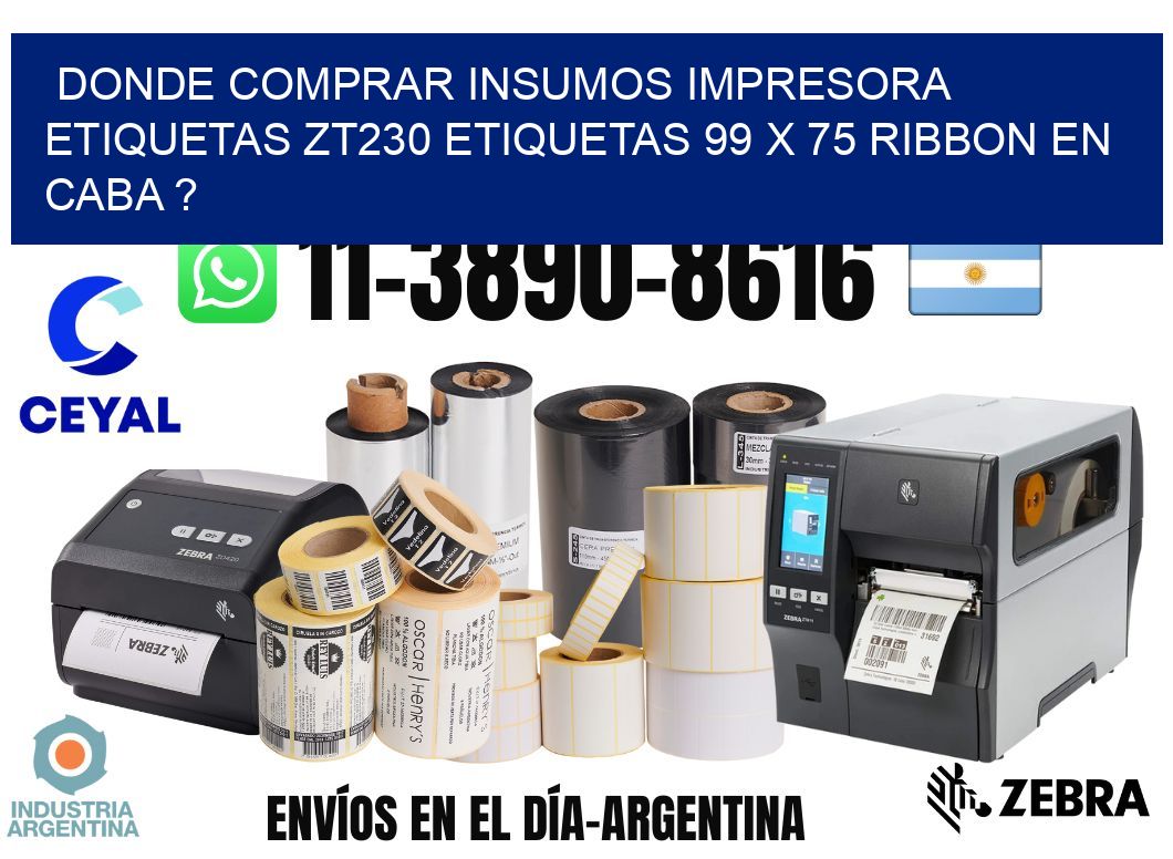 donde comprar insumos impresora etiquetas zt230 etiquetas 99 x 75 ribbon en CABA ?